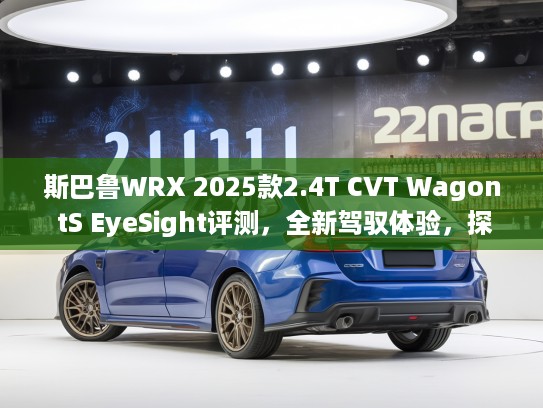 斯巴鲁WRX 2025款2.4T CVT Wagon tS EyeSight评测，全新驾驭体验，探寻非凡性能奥秘