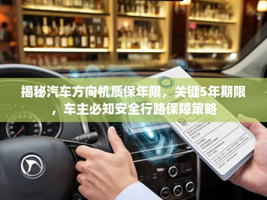 揭秘汽车方向机质保年限，关键5年期限，车主必知安全行路保障策略