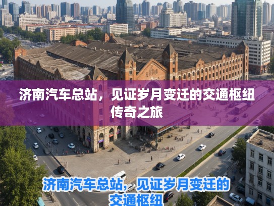 济南汽车总站，见证岁月变迁的交通枢纽传奇之旅