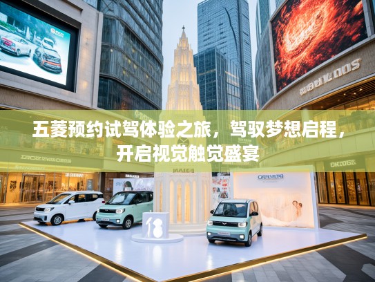 五菱预约试驾体验之旅，驾驭梦想启程，开启视觉触觉盛宴