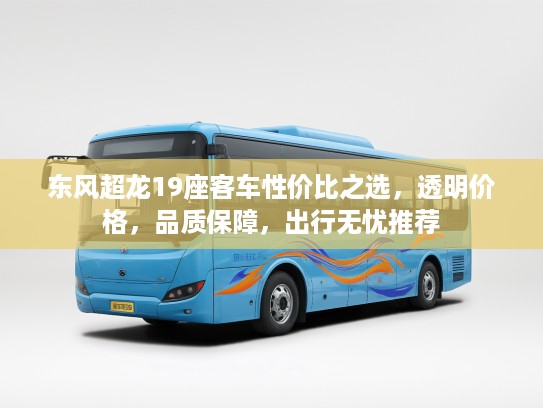 东风超龙19座客车性价比之选，透明价格，品质保障，出行无忧推荐