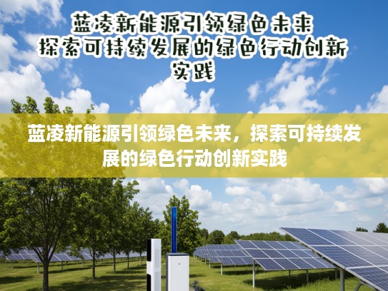 蓝凌新能源引领绿色未来，探索可持续发展的绿色行动创新实践