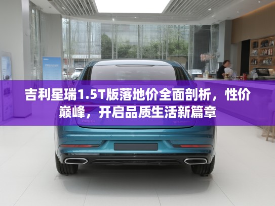 吉利星瑞1.5T版落地价全面剖析，性价巅峰，开启品质生活新篇章