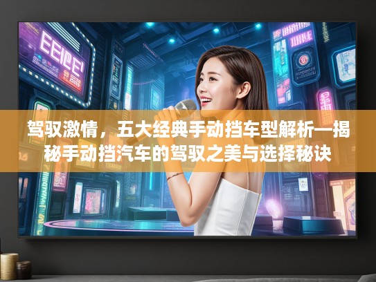 驾驭激情，五大经典手动挡车型解析—揭秘手动挡汽车的驾驭之美与选择秘诀
