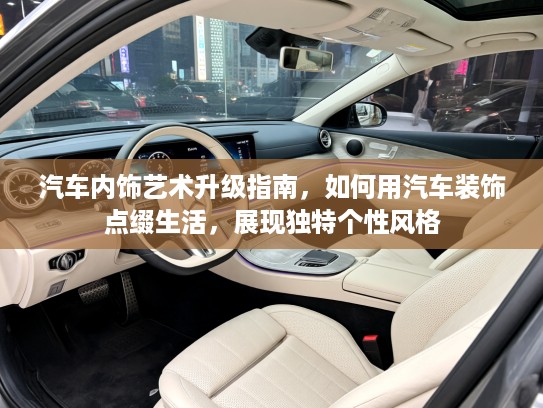 汽车内饰艺术升级指南，如何用汽车装饰点缀生活，展现独特个性风格