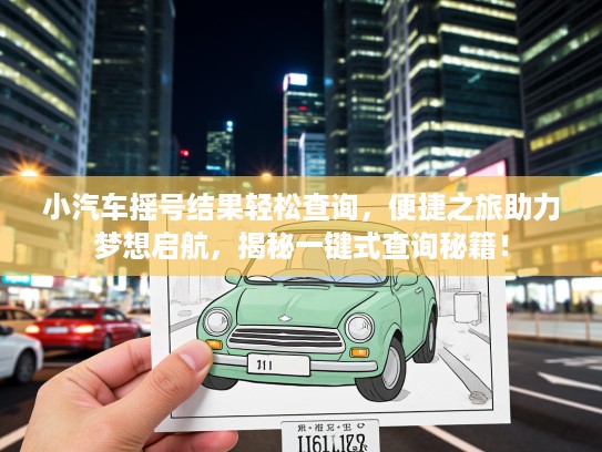 小汽车摇号结果轻松查询，便捷之旅助力梦想启航，揭秘一键式查询秘籍！