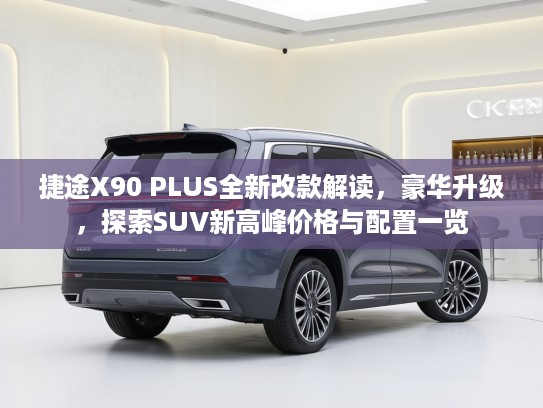 捷途X90 PLUS全新改款解读，豪华升级，探索SUV新高峰价格与配置一览