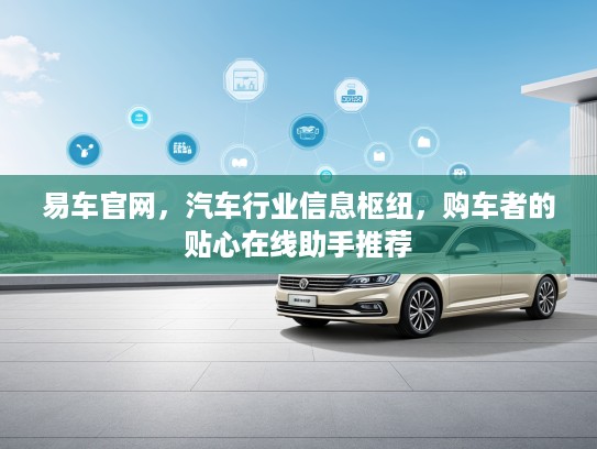 易车官网，汽车行业信息枢纽，购车者的贴心在线助手推荐