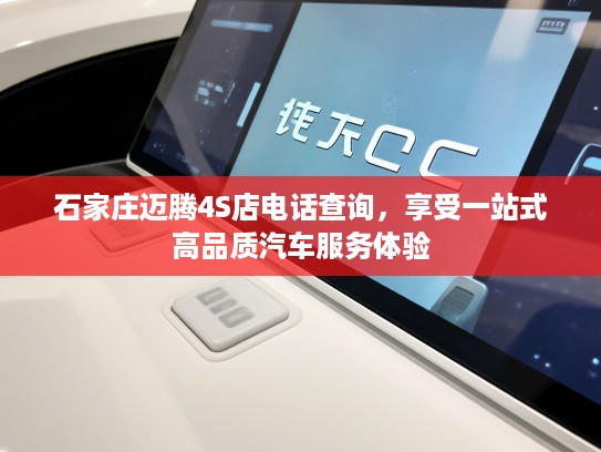 石家庄迈腾4S店电话查询，享受一站式高品质汽车服务体验