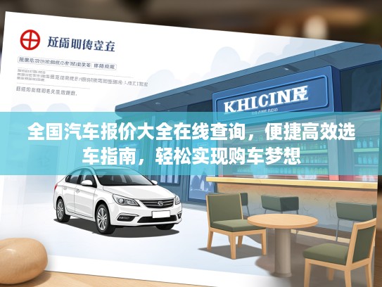 全国汽车报价大全在线查询，便捷高效选车指南，轻松实现购车梦想