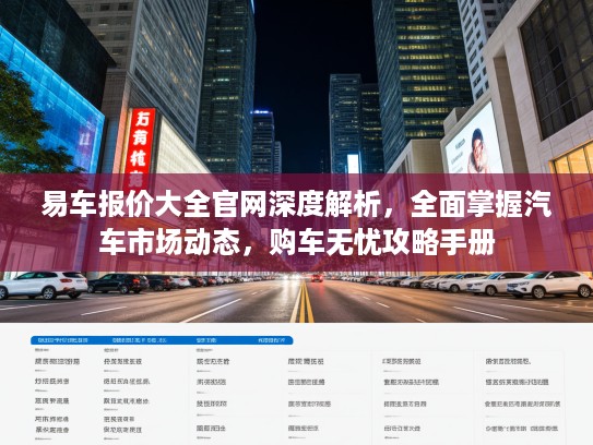 易车报价大全官网深度解析，全面掌握汽车市场动态，购车无忧攻略手册