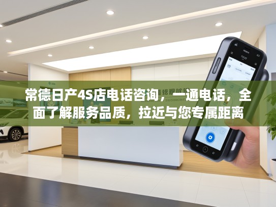 常德日产4S店电话咨询，一通电话，全面了解服务品质，拉近与您专属距离