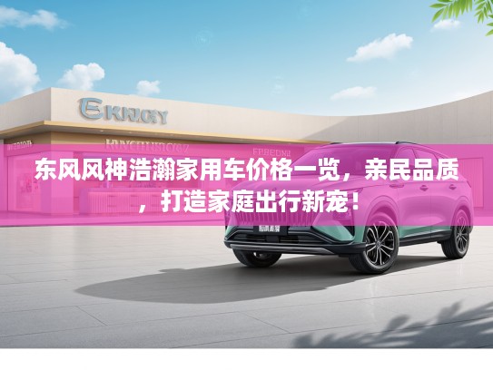 东风风神浩瀚家用车价格一览，亲民品质，打造家庭出行新宠！