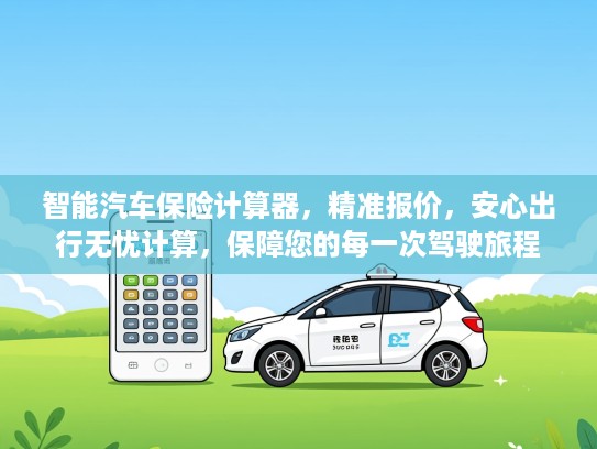 智能汽车保险计算器，精准报价，安心出行无忧计算，保障您的每一次驾驶旅程