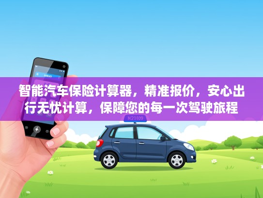 智能汽车保险计算器，精准报价，安心出行无忧计算，保障您的每一次驾驶旅程