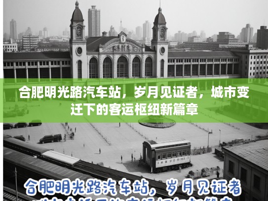 合肥明光路汽车站，岁月见证者，城市变迁下的客运枢纽新篇章