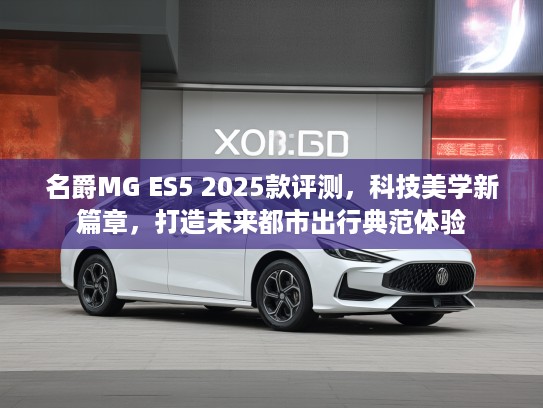 名爵MG ES5 2025款评测，科技美学新篇章，打造未来都市出行典范体验