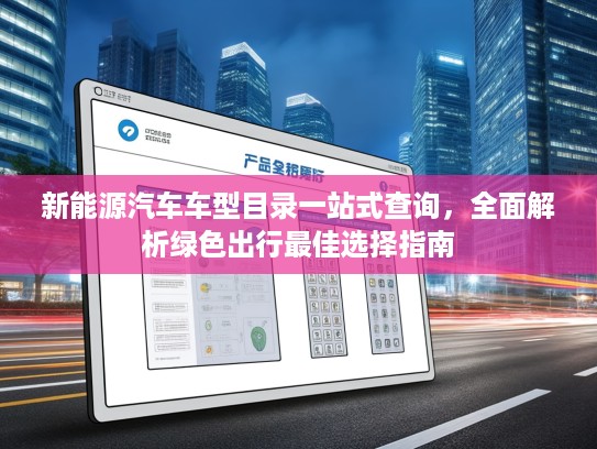 新能源汽车车型目录一站式查询，全面解析绿色出行最佳选择指南