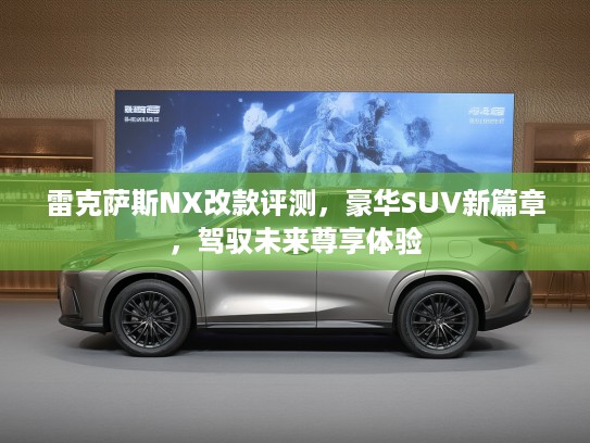 雷克萨斯NX改款评测，豪华SUV新篇章，驾驭未来尊享体验