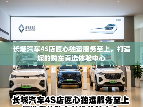长城汽车4S店匠心独运服务至上，打造您的购车首选体验中心