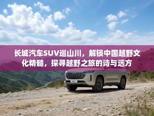 长城汽车SUV巡山川，解锁中国越野文化精髓，探寻越野之旅的诗与远方