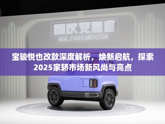 宝骏悦也改款深度解析，焕新启航，探索2025家轿市场新风尚与亮点