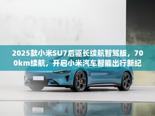 2025款小米SU7后驱长续航智驾版，700km续航，开启小米汽车智能出行新纪元