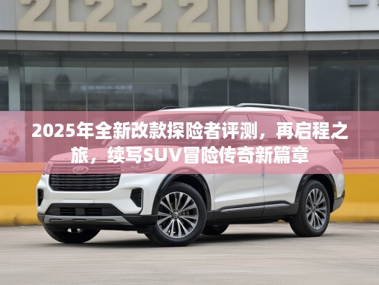 2025年全新改款探险者评测，再启程之旅，续写SUV冒险传奇新篇章