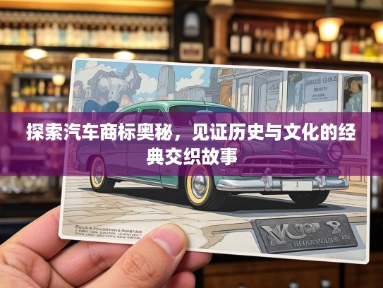 探索汽车商标奥秘，见证历史与文化的经典交织故事