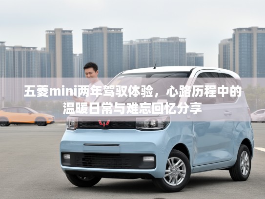 五菱mini两年驾驭体验，心路历程中的温暖日常与难忘回忆分享