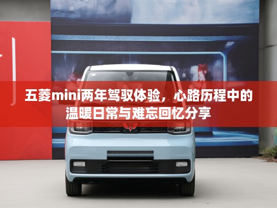 五菱mini两年驾驭体验，心路历程中的温暖日常与难忘回忆分享