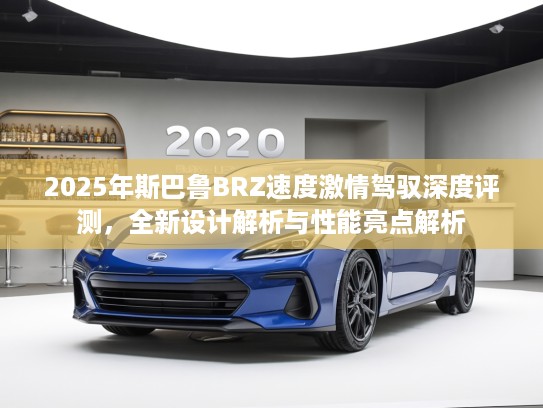 2025年斯巴鲁BRZ速度激情驾驭深度评测，全新设计解析与性能亮点解析
