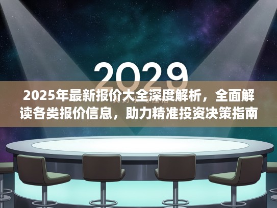 2025年最新报价大全深度解析，全面解读各类报价信息，助力精准投资决策指南
