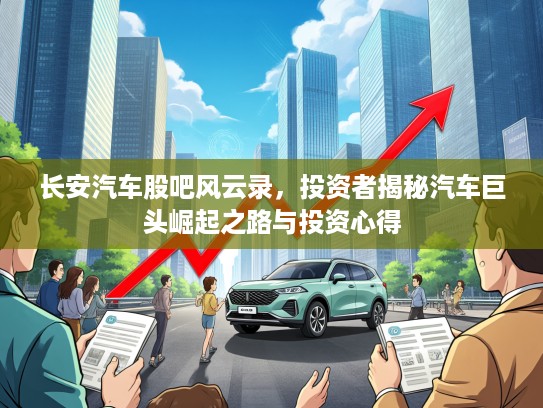 长安汽车股吧风云录，投资者揭秘汽车巨头崛起之路与投资心得
