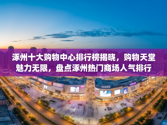 涿州十大购物中心排行榜揭晓，购物天堂魅力无限，盘点涿州热门商场人气排行