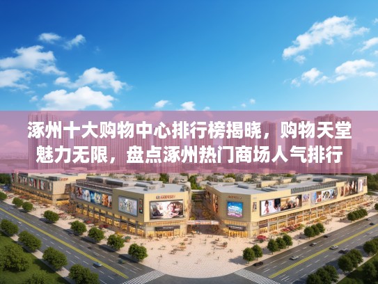 涿州十大购物中心排行榜揭晓，购物天堂魅力无限，盘点涿州热门商场人气排行