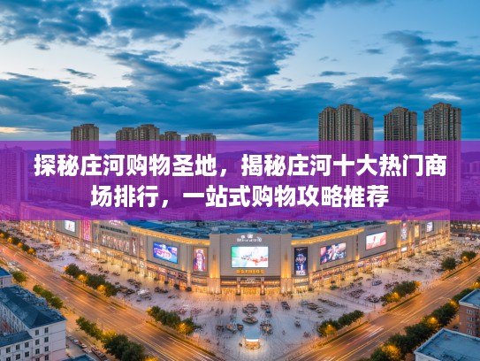 探秘庄河购物圣地，揭秘庄河十大热门商场排行，一站式购物攻略推荐