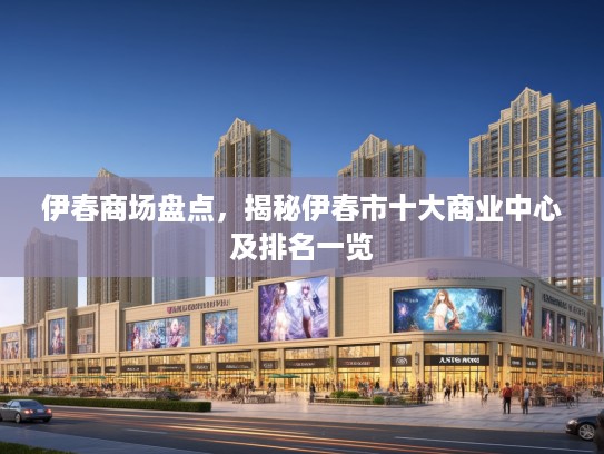 伊春商场盘点，揭秘伊春市十大商业中心及排名一览