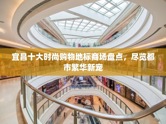 宜昌十大时尚购物地标商场盘点，尽览都市繁华新宠