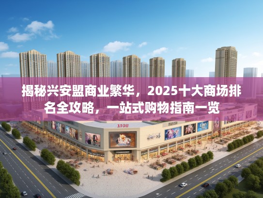 揭秘兴安盟商业繁华，2025十大商场排名全攻略，一站式购物指南一览