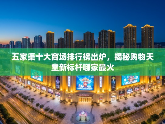 五家渠十大商场排行榜出炉，揭秘购物天堂新标杆哪家最火