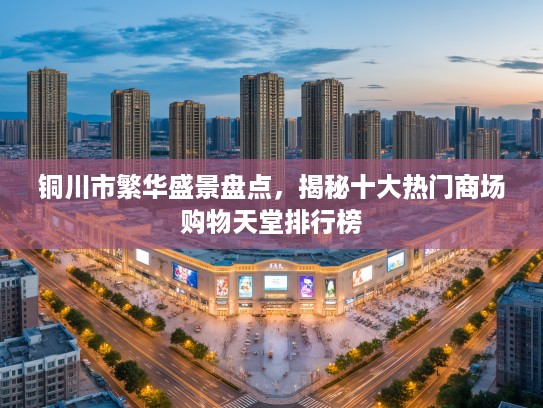 铜川市繁华盛景盘点，揭秘十大热门商场购物天堂排行榜
