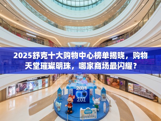 2025舒克十大购物中心榜单揭晓，购物天堂璀璨明珠，哪家商场最闪耀？