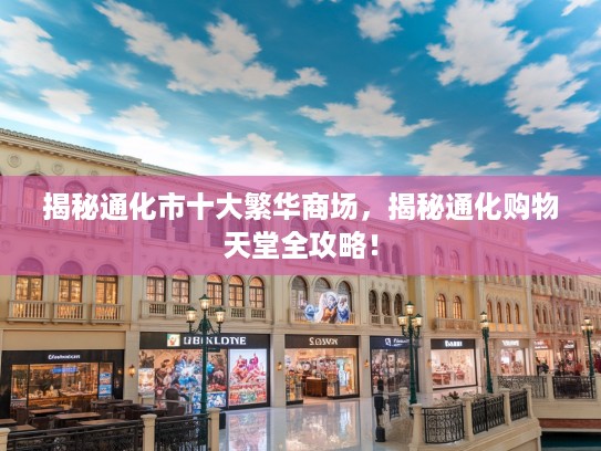 揭秘通化市十大繁华商场，揭秘通化购物天堂全攻略！