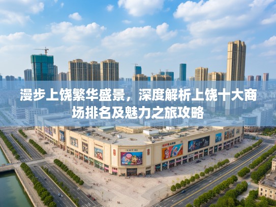 漫步上饶繁华盛景，深度解析上饶十大商场排名及魅力之旅攻略