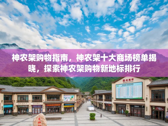 神农架购物指南，神农架十大商场榜单揭晓，探索神农架购物新地标排行