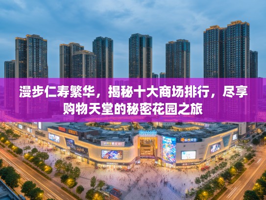 漫步仁寿繁华，揭秘十大商场排行，尽享购物天堂的秘密花园之旅