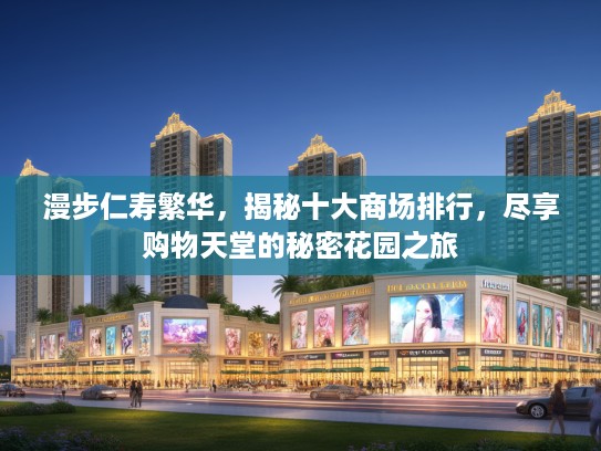 漫步仁寿繁华，揭秘十大商场排行，尽享购物天堂的秘密花园之旅
