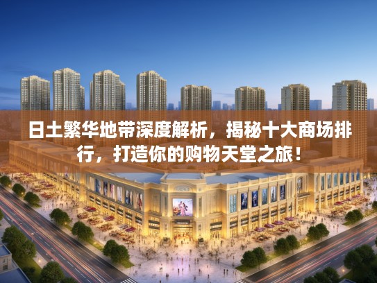 日土繁华地带深度解析，揭秘十大商场排行，打造你的购物天堂之旅！