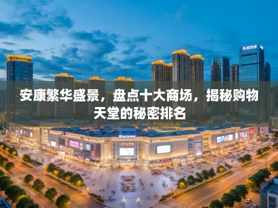 安康繁华盛景，盘点十大商场，揭秘购物天堂的秘密排名